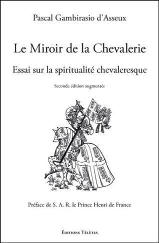 Le miroir de la chevalerie. Essai sur la spiritualité chevaleresque, 2e édition revue et augmentée