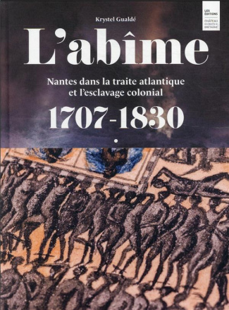L'abîme. Nantes dans la traite atlantique et l'esclavage colonial 1707-1830