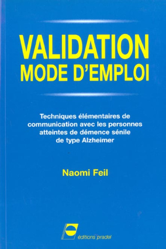 Validation, mode d'emploi. / Techniques élémentaires de communication avec les personnes atteintes d