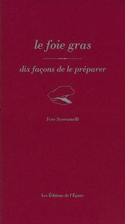 Le foie gras. Dix façons de le préparer