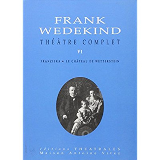 Théâtre complet. Tome 6, Franziska, La château de Wetterstein