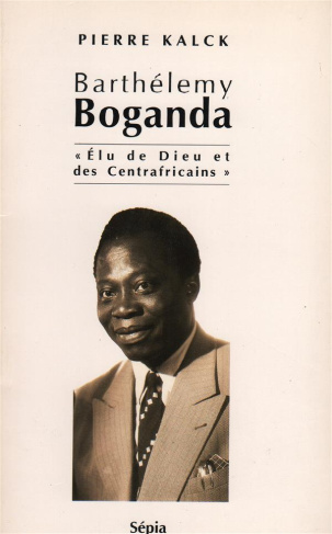 BARTHÉLEMY BOGANDA. Elu de Dieu et des Centrafricains