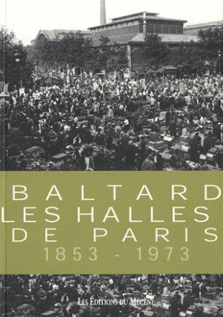 Balthard, les Halles de Paris 1853-1973