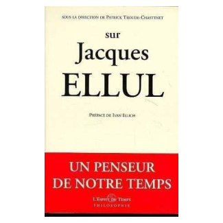 Sur Jacques Ellul. Un penseur de notre temps