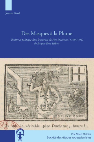 Des masques à la plume. Théâtre et politique dans le journal du Père Duchesne (1790-1794) de Jacques