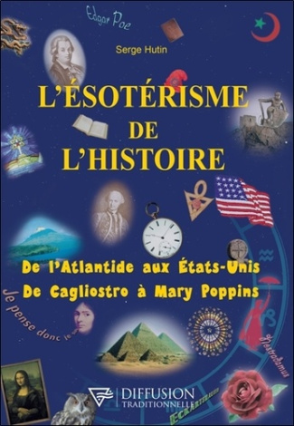 L'ésotérisme de l'histoire. De l'Atlantide aux Etats-Unis - De Cagliostro à Mary Poppins