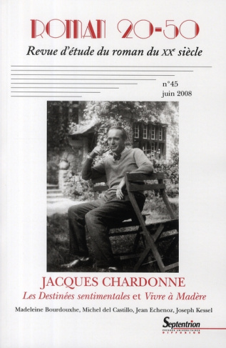 ROMAN 20-50, N 45/JUIN 2008 - JACQUES CHARDONNE, LES DESTINEES SENTIMENTALES ET VIVRE A MADERE. MAD