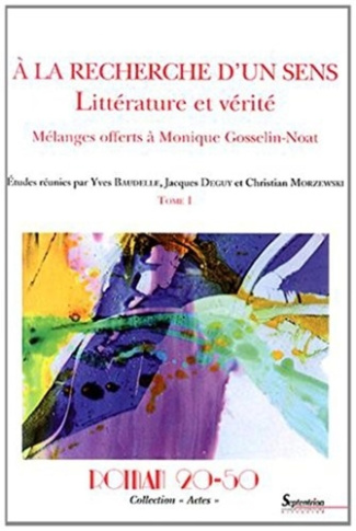 A la recherche d'un sens : littérature et vérité. Mélanges offerts à Monique Gosselin-Noat Tome 1