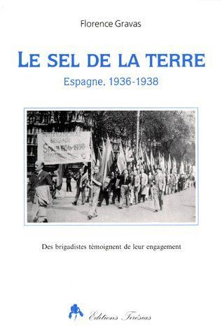 LE SEL DE LA TERRE. Espagne, 1936-1938, Des brigadistes témoignent de leur engagement