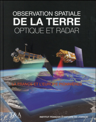 Observation de la Terre optique et radar. La France et l'Europe pionnières 1960-2010