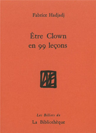 Etre clown en 99 leçons. Guide (pas très pratique), essai (raté), récit (peu romanesque)