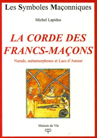 La Corde des Francs-Maçons. Noeuds, métamorphoses et Lacs d'Amour