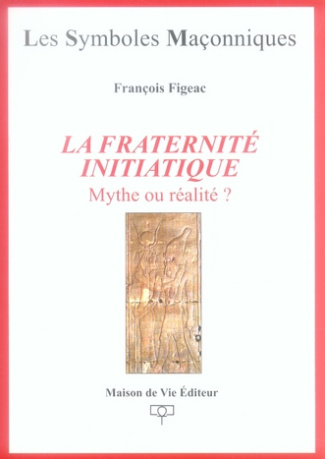 La fraternité initiatique. Mythe ou réalité?