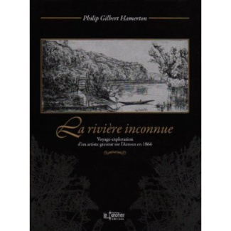 La rivière inconnue. Voyage-exploration d'un artiste graveur sur l'Arroux en 1866 suivi de Un voyage