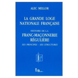 La grande loge nationale française. Histoire de la franc-maçonnerie régulière, ses principes, ses st