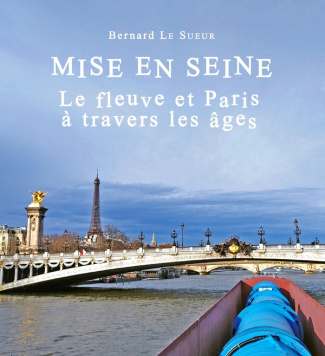 Mise en Seine. Le fleuve et Paris à travers les âges