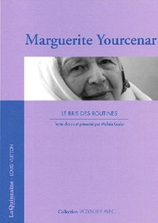VOYAGER AVEC MARGUERITE YOURCENAR - BRIS DES ROUTINES