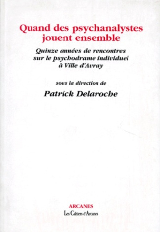 QUAND DES PSYCHANALYSTES JOUENT ENSEMBLE. Quinze années de rencontres sur le psychodrame individuel