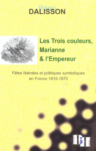 Les Trois couleurs, Marianne et l'Empereur. Fêtes libérales et politiques symboliques en France 1815