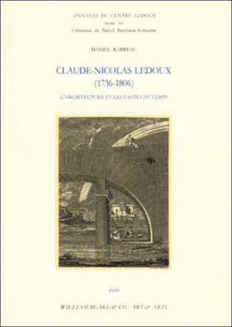 Claude-Nicolas Ledoux (1736-1806). L'architecture et les fastes du temps