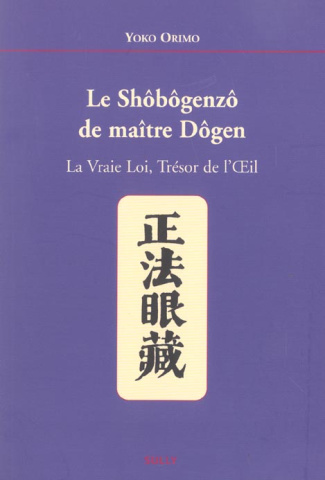 Shôbôgenzô de Maître Dôgen. La vraie Loi, Trésor de l'Oeil