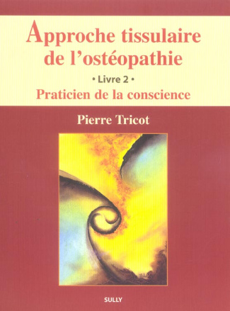 Approche tissulaire de l'ostéopathie. Volume 2, Praticien de la conscience