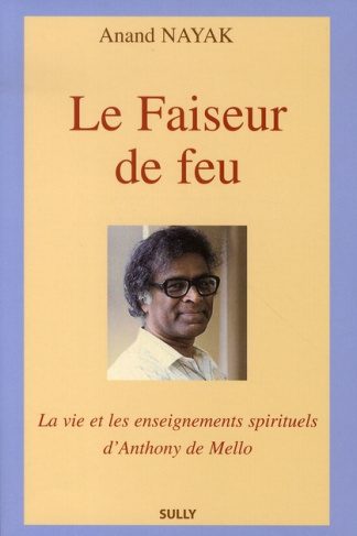 Le Faiseur de feu. La vie et les enseignements spirituels d'Anthony de Mello