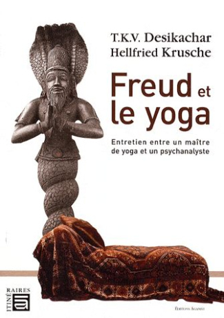 Freud et le yoga. Entretien entre un maître de yoga et un psychanalyste