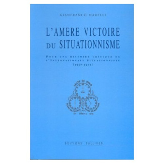 L'amère victoire du situationnisme. Pour une histoire critique de l'Internationale situationniste, 1