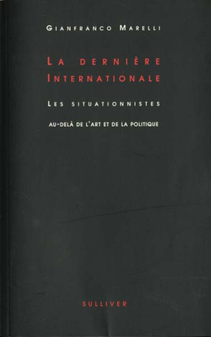 La dernière Internationale. Les situationnistes au-delà de l'art et de la politique