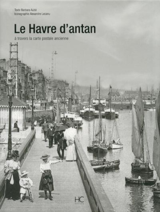 Le Havre d'Antan. Le Havre à travers la carte postale ancienne