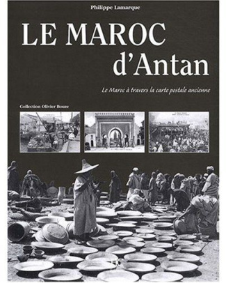 Le Maroc d'antan. Le Maroc à travers le carte postale ancienne