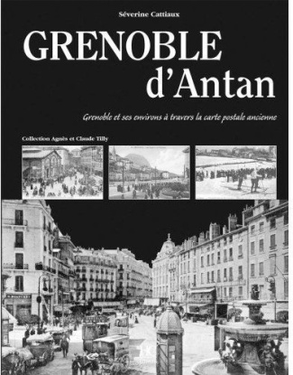 Grenoble d'Antan. Grenoble et ses environs à travers la carte postale ancienne