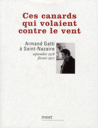 Ces canards qui volaient contre le vent. Armand Gatti à Saint-Nazaire, septembre 1976 - février 1977