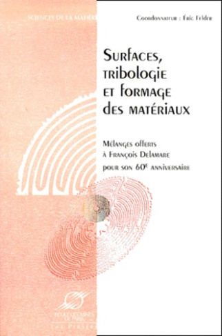 Surfaces, tribologie et formage des matériaux. Mélanges offerts à François Delamare pour son 60ème a
