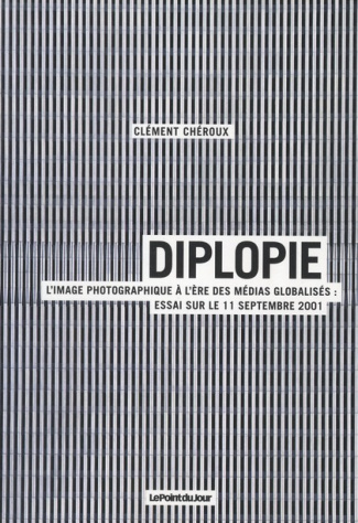 Diplopie. L'image photographique à l'ère des médias globalisés : essai sur le 11 septembre 2001