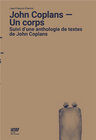 John Coplans - Un corps. Suivi d'une anthologie de textes de John Coplans