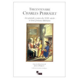TRICENTENAIRE CHARLES PERRAULT - LES GRANDS CONTES DU XVII EME SIECLE ET LEUR FORTUNE LITTERAIRE