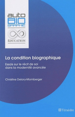 La condition biographique. Essais sur le récit de soi dans la modernité avancée