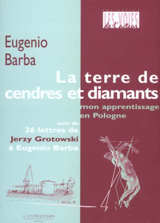 La terre de cendres et de diamants. Mon apprentissage en Pologne suivi de 26 lettres de Jerzy Grotow