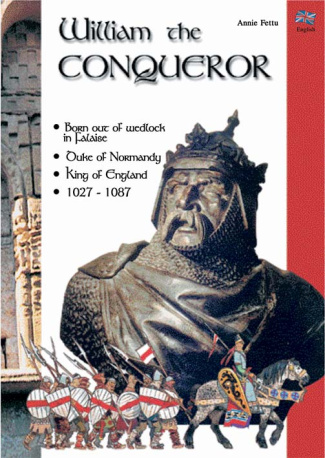 WILLIAM THE CONQUEROR. BORN OUT OF WEDLOCK IN FALAISE. DUKE OF NORMANDY. KING OF ENGLAND. 1027-1087