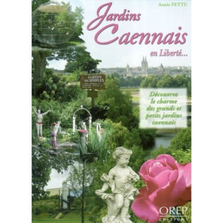 JARDINS CAENNAIS EN LIBERTE... DECOUVREZ LE CHARME DES GRANDS ET PETITS JARDINS CAENNAIS