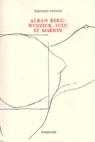 Alban Berg. "Wozzeck", "Lulu" et Marion