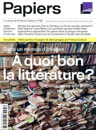 France Culture Papiers N° 28, avril-juin 2019 : A quoi bon la littérature ? Cinquante écrivains répo