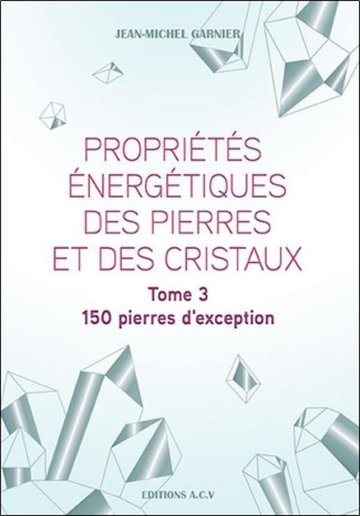 Propriétés énergétiques des pierres et des cristaux /T3 150 pierres d'exception