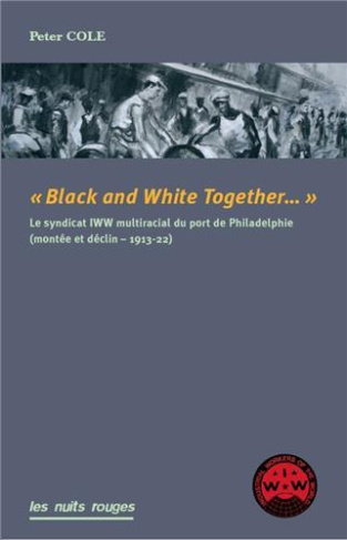 Black & White Together. Le syndicat IWW interracial du port de Philadelphie (montée et déclin – 1913