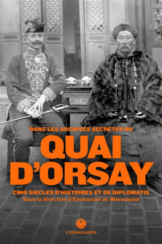 Dans les archives secrètes du quai d'Orsay. Cinq siècles d'histoires et de diplomatie