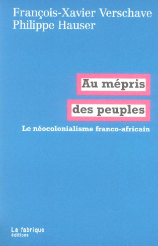 Au mépris des peuples. Le néocolonialisme franco-africain