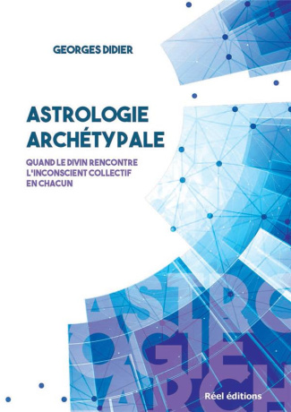 Astrologie archétypale. Quand le divin rencontre l'inconscient collectif en chacun