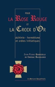 Pour la Rose Rouge et la Croix d'Or. Alchimie-Hermétisme et Ordres Initiatiques, Edition revue et au